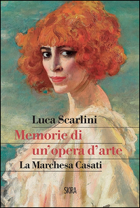 Memorie_Di_Un`opera_D`arte_La_Marchesa_Casati_-Scarlini_Luca